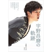 宇野昌磨の軌跡 泣き虫だった小学生が世界屈指の表現者になるまで（講談社） [電子書籍]