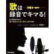 歌は録音でキマる！ 音の魔術師が明かすボーカル・レコーディングの秘密（リットーミュージック） [電子書籍]