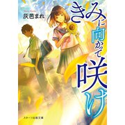 きみに向かって咲け（スターツ出版） [電子書籍]