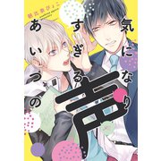 気になりすぎるあいつの声【特典ペーパー付】（一迅社） [電子書籍]