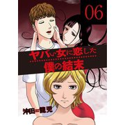 ヤバい女に恋した僕の結末 6巻（芳文社） [電子書籍]