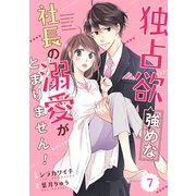comic Berry's 独占欲強めな社長の溺愛がとまりません！（分冊版）7話（スターツ出版） [電子書籍]