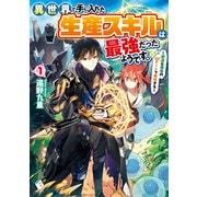 異世界で手に入れた生産スキルは最強だったようです。 ～創造＆器用のWチートで無双する～ 1（KADOKAWA） [電子書籍]