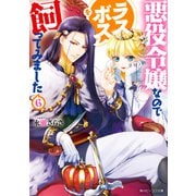 悪役令嬢なのでラスボスを飼ってみました6【電子特典付き】（KADOKAWA） [電子書籍]