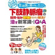 わかさ夢MOOK118 下肢静脈瘤の疑問・悩み 専門医がズバリ解決！ 治す新常識がわかるQ＆A（わかさ出版） [電子書籍]