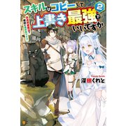 スキルはコピーして上書き最強でいいですか 改造初級魔法で便利に異世界ライフ2（アルファポリス） [電子書籍]