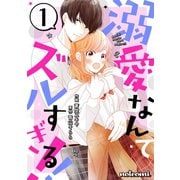 溺愛なんてズルすぎる！！ 1巻（スターツ出版） [電子書籍]