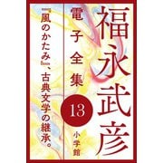 福永武彦電子 全集13 「風のかたみ」、古典文学の継承。（小学館） [電子書籍]