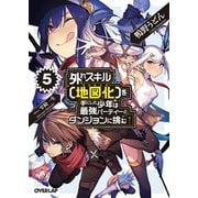 外れスキル【地図化（マッピング）】を手にした少年は最強パーティーとダンジョンに挑む 5（オーバーラップ） [電子書籍]