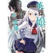 英雄の娘として生まれ変わった英雄は再び英雄を目指す5【電子特別版】（KADOKAWA） [電子書籍]