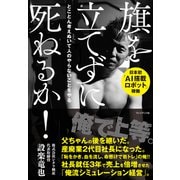 旗を立てずに死ねるか！――とことん考えぬいて人のやらないことをやる（プレジデント社） [電子書籍]