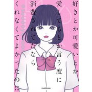 好きとか可愛いとか愛してるとか言う度に消費されてたなら くれなくてよかったのに（KADOKAWA） [電子書籍]