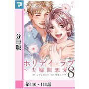 ホリデイラブ ～夫婦間恋愛～【分冊版】 第110話・111話（マンガボックス） [電子書籍]