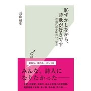 恥ずかしながら、詩歌が好きです～近現代詩を味わい、学ぶ～（光文社） [電子書籍]