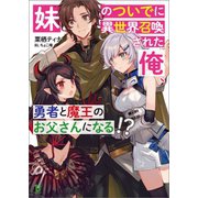 妹のついでに異世界召喚された俺、勇者と魔王のお父さんになる！？ （ブレイブ文庫）（一二三書房） [電子書籍]