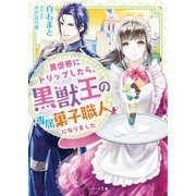 異世界にトリップしたら、黒獣王の専属菓子職人になりました（スターツ出版） [電子書籍]