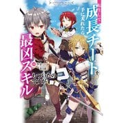転生して成長チートを手に入れたら、最凶スキルもついたのですが！？（宝島社） [電子書籍]