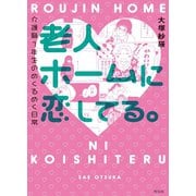 老人ホームに恋してる。 介護職1年生のめくるめく日常（祥伝社） [電子書籍]