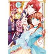 にわか令嬢は王太子殿下の雇われ婚約者（1）（一迅社） [電子書籍]
