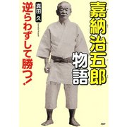 逆らわずして勝つ！ 嘉納治五郎物語（PHP研究所） [電子書籍]