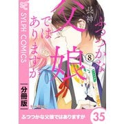 ふつつかな父娘ではありますが【分冊版】35（KADOKAWA） [電子書籍]