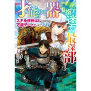 「才能の器」で目指す迷宮最深部 スキル横伸ばしのはずが、万能チートだった！（宝島社） [電子書籍]