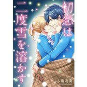 初恋は二度雪を溶かす（小学館） [電子書籍]