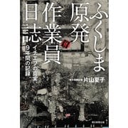 ふくしま原発作業員日誌 イチエフの真実、9年間の記録（朝日新聞出版） [電子書籍]