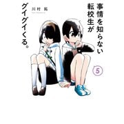 事情を知らない転校生がグイグイくる。 5巻（スクウェア･エニックス） [電子書籍]