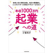 「年収1000万円」起業への道 田舎に住む専業主婦も、地方の看護師も、シングルマザーのWEBデザイナーもできた！（KADOKAWA） [電子書籍]