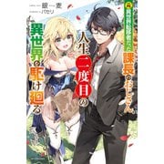 元異世界転移者だった課長のおじさん、人生二度目の異世界を駆け廻る（KADOKAWA） [電子書籍]