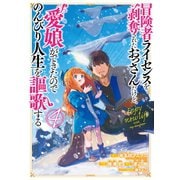 冒険者ライセンスを剥奪されたおっさんだけど、愛娘ができたのでのんびり人生を謳歌する 4巻（スクウェア･エニックス） [電子書籍]