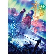 君がオーロラを見る夜に（KADOKAWA） [電子書籍]