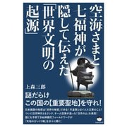空海さまと七福神が隠して伝えた「世界文明の起源」 謎だらけこの国の《重要聖地》を守れ！（ヒカルランド） [電子書籍]