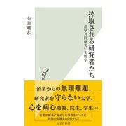搾取される研究者たち～産学共同研究の失敗学～（光文社） [電子書籍]