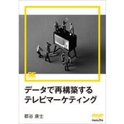データで再構築するテレビマーケティング（MarkeZine Digital First）（翔泳社） [電子書籍]