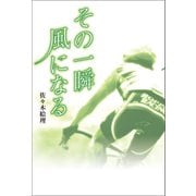 その一瞬 風になる（幻冬舎メディアコンサルティング） [電子書籍]