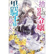 捨てられ男爵令嬢は黒騎士様のお気に入り【特典SS付】（一迅社） [電子書籍]