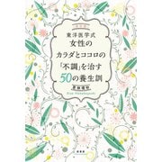 （決定版］東洋医学式 女性のカラダとココロの「不調」を直す50の養生訓（原書房） [電子書籍]