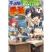 不遇職『鍛冶師』だけど最強です ～気づけば何でも作れるようになっていた男ののんびりスローライフ～（KADOKAWA） [電子書籍]