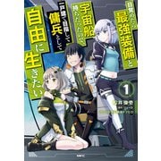 目覚めたら最強装備と宇宙船持ちだったので、一戸建て目指して傭兵として自由に生きたい 1（KADOKAWA） [電子書籍]