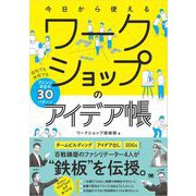 今日から使えるワークショップのアイデア帳 会社でも学校でもアレンジ自在な30パターン（翔泳社） [電子書籍]