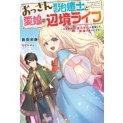 おっさん底辺治癒士と愛娘の辺境ライフ ～中年男が回復スキルに覚醒して、英雄へ成り上がる～（双葉社） [電子書籍]