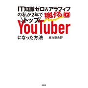 IT知識ゼロ＆アラフィフの私が2年で稼げるトップYouTuberになった方法（扶桑社） [電子書籍]
