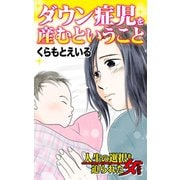 ダウン症児を産むということ～人生の選択を迫られた女たち（ユサブル） [電子書籍]