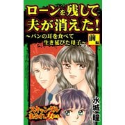 ローンを残して夫が消えた！～パンの耳を食べて生き延びた母子～前編～スキャンダルまみれな女たち（ユサブル） [電子書籍]