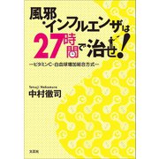 風邪、インフルエンザは27時間で治せ！ ビタミンC・白血球増加結合方式―（文芸社） [電子書籍]