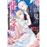 吸血鬼の番いの受難～公爵様は花嫁の血しか欲しがらない～（一迅社） [電子書籍]