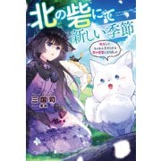北の砦にて 新しい季節～転生して、もふもふ子ギツネな雪の精霊になりました～（双葉社） [電子書籍]