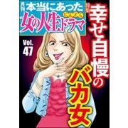 本当にあった女の人生ドラマ Vol.47 幸せ自慢のバカ女（ぶんか社） [電子書籍]